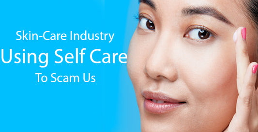 Best Skin-Care Industry Using Self Care To Scam Us?